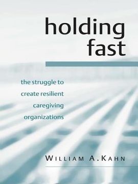 portada Holding Fast: The Struggle to Create Resilient Caregiving Organizations (en Inglés)