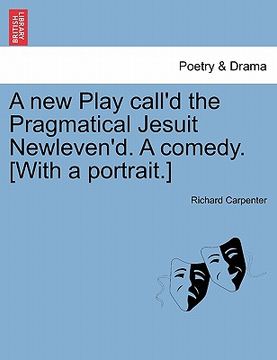 portada a new play call'd the pragmatical jesuit newleven'd. a comedy. [with a portrait.] (en Inglés)