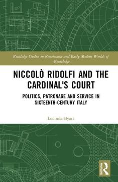 portada Niccolò Ridolfi and the Cardinal'S Court: Politics, Patronage and Service in Sixteenth-Century Italy (Routledge Studies in Renaissance and Early Modern Worlds of Knowledge) (en Inglés)