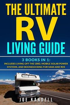portada The Ultimate RV Living Guide: 3 Books in 1: Includes Living Off the Grid, Mobile Solar Power Systems, and Boondocking for Vans and RVs (en Inglés)