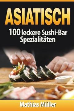 portada Asiatisch: 100 leckere Sushi-Bar Spezialitäten (en Alemán)