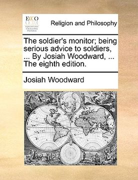 portada the soldier's monitor; being serious advice to soldiers, ... by josiah woodward, ... the eighth edition.