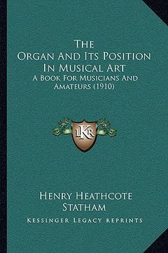 portada the organ and its position in musical art the organ and its position in musical art: a book for musicians and amateurs (1910) a book for musicians and