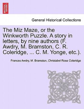 portada the miz maze, or the winkworth puzzle. a story in letters, by nine authors (f. awdry, m. bramston, c. r. coleridge, ... c. m. yonge, etc.).