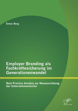 portada Employer Branding ALS Fachkraftesicherung Im Generationenwandel: Best Practice Ansatze Zur Neuausrichtung Der Unternehmenskultur