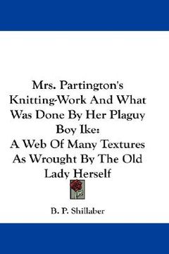 portada mrs. partington's knitting-work and what was done by her plaguy boy ike: a web of many textures as wrought by the old lady herself (en Inglés)