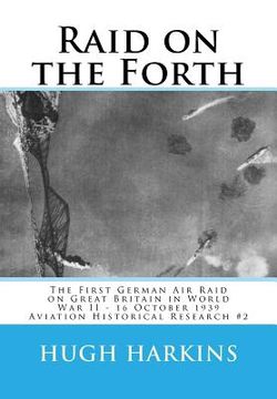 portada Raid on the Forth: The First German Air Raid on Great Britain in World War II - 16 October 1939 (en Inglés)