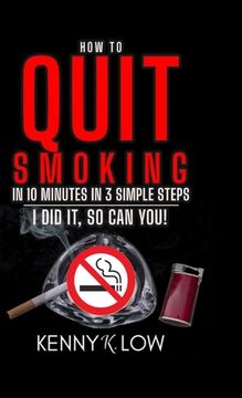 portada How To Quit Smoking In 10 Minutes In 3 Simple Steps - I Did It, So Can You! (en Inglés)