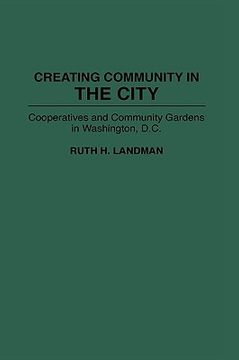 portada creating community in the city: cooperatives and community gardens in washington, d.c. (en Inglés)