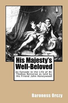 portada His Majesty's Well-Beloved: An Episode in the Life of Mr. Thomas Betteron as told by His Friend John Honeywood
