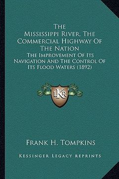 portada the mississippi river, the commercial highway of the nation: the improvement of its navigation and the control of its flood waters (1892)