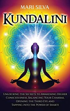 portada Kundalini: Unlocking the Secrets to Awakening Higher Consciousness, Balancing Your Chakras, Opening the Third eye and Tapping Into the Power of Shakti 