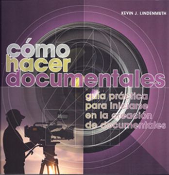 portada Cómo Hacer Documentales: Guía Práctica Para Iniciarse en la Creación de Documentales (in Spanish)