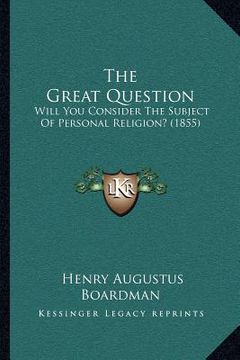 portada the great question: will you consider the subject of personal religion? (1855) (in English)