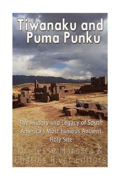 portada Tiwanaku and Puma Punku: The History and Legacy of South America's Most Famous Ancient Holy Site (en Inglés)