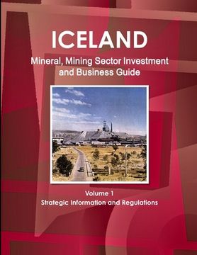 portada Iceland Mineral, Mining Sector Investment and Business Guide Volume 1 Strategic Information and Regulations (en Inglés)