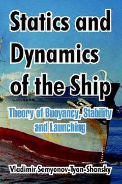 portada statics and dynamics of the ship: theory of buoyancy, stability and launching (en Inglés)