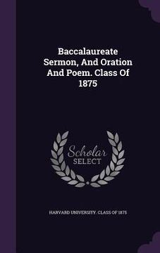 portada Baccalaureate Sermon, And Oration And Poem. Class Of 1875 (en Inglés)