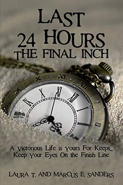 portada Last 24 Hours, the Final Inch: A Victorious Life is Yours for Keeps. Keep Your Eyes on the Finish Line 