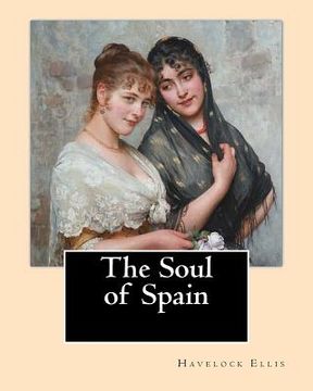 portada The Soul of Spain. By: Havelock Ellis: Henry Havelock Ellis, known as Havelock Ellis (2 February 1859 - 8 July 1939), was an English physicia (en Inglés)