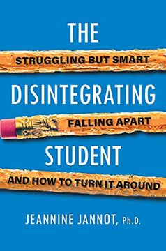 portada The Disintegrating Student: Struggling but Smart, Falling Apart, and how to Turn it Around (en Inglés)