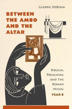 portada Between the Ambo and the Altar: Biblical Preaching and the Roman Missal, Year B (en Inglés)