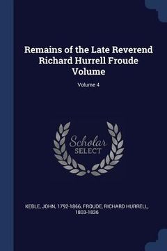 portada Remains of the Late Reverend Richard Hurrell Froude Volume; Volume 4 (en Inglés)