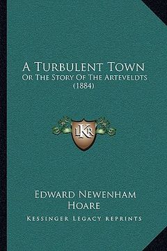 portada a turbulent town: or the story of the arteveldts (1884) (en Inglés)