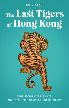 portada The Last Tigers of Hong Kong: True Stories of Big Cats That Stalked Britain's Chinese Colony (en Inglés)