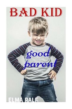portada bad kid good parent: An inspiring guide containing expertly reasoned, loving advice and practical tools for a different aspect of child-rea