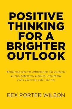 portada Positive Thinking For A Brighter Outlook: Bolstering superior attitudes for the purposes of you, happiness, creation, cleverness, and a charming walk