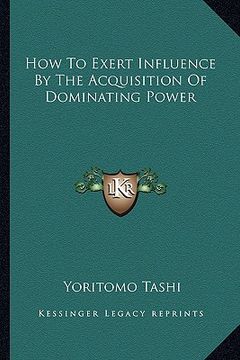 portada how to exert influence by the acquisition of dominating power (en Inglés)
