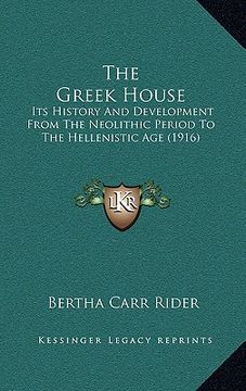 portada the greek house: its history and development from the neolithic period to the hellenistic age (1916) (en Inglés)