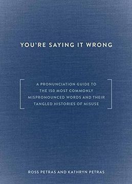 portada You're Saying it Wrong: A Pronunciation Guide to the 150 Most Commonly Mispronounced Words--And Their Tangled Histories of Misuse (in English)