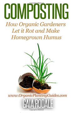 portada Composting: How Organic Gardeners Let it Rot and Make Homegrown Humus (Organic Gardening Beginners Planting Guides)