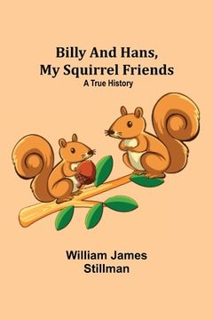 portada Billy and Hans, My Squirrel Friends: A True History (in English)