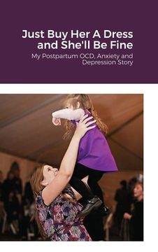 portada Just Buy Her A Dress and She'll Be Fine: My Postpartum OCD, Anxiety and Depression Story (en Inglés)