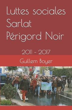 portada Luttes sociales Sarlat Périgord Noir: 2011 - 2017 (en Francés)