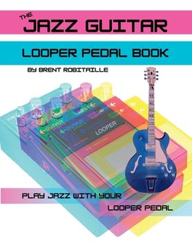 portada The Jazz Guitar Looper Pedal Book: Play Jazz Guitar With Your Looper Pedal (en Inglés)