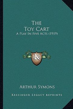 portada the toy cart the toy cart: a play in five acts (1919) a play in five acts (1919) (en Inglés)