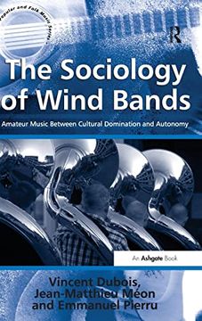 portada The Sociology of Wind Bands: Amateur Music Between Cultural Domination and Autonomy (Ashgate Popular and Folk Music Series) (in English)