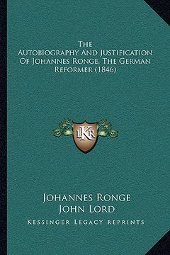 portada the autobiography and justification of johannes ronge, the german reformer (1846) (en Inglés)