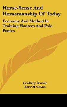 portada horse-sense and horsemanship of today: economy and method in training hunters and polo ponies (en Inglés)