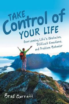 portada Take Control of Your Life: Overcoming Life'S Obstacles, Difficult Emotions, and Problem Behavior (en Inglés)