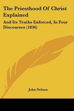 portada the priesthood of christ explained: and its truths enforced, in four discourses (1836) (in English)