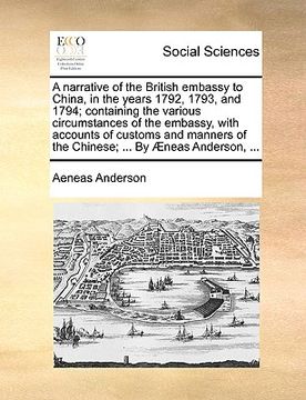 portada a narrative of the british embassy to china, in the years 1792, 1793, and 1794; containing the various circumstances of the embassy, with accounts o (en Inglés)