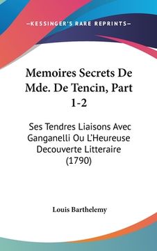 portada Memoires Secrets De Mde. De Tencin, Part 1-2: Ses Tendres Liaisons Avec Ganganelli Ou L'Heureuse Decouverte Litteraire (1790) (en Francés)