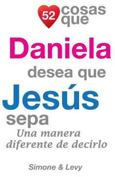 portada 52 Cosas Que Daniela Desea Que Jesús Sepa: Una Manera Diferente de Decirlo