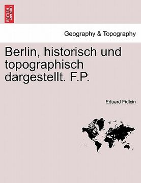 portada Berlin, Historisch Und Topographisch Dargestellt. F.P. (en Alemán)
