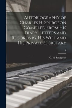 portada Autobiography of Charles H. Spurgeon Compiled From His Diary, Letters and Records by His Wife and His Private Secretary; 2